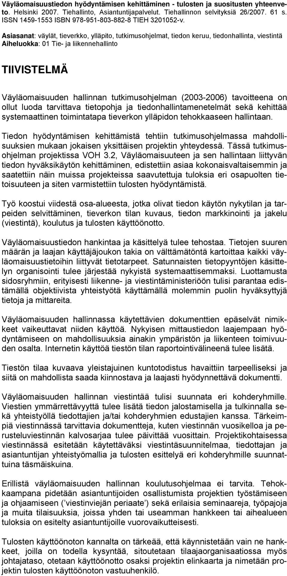 Asiasanat: väylät, tieverkko, ylläpito, tutkimusohjelmat, tiedon keruu, tiedonhallinta, viestintä Aiheluokka: 01 Tie- ja liikennehallinto TIIVISTELMÄ Väyläomaisuuden hallinnan tutkimusohjelman