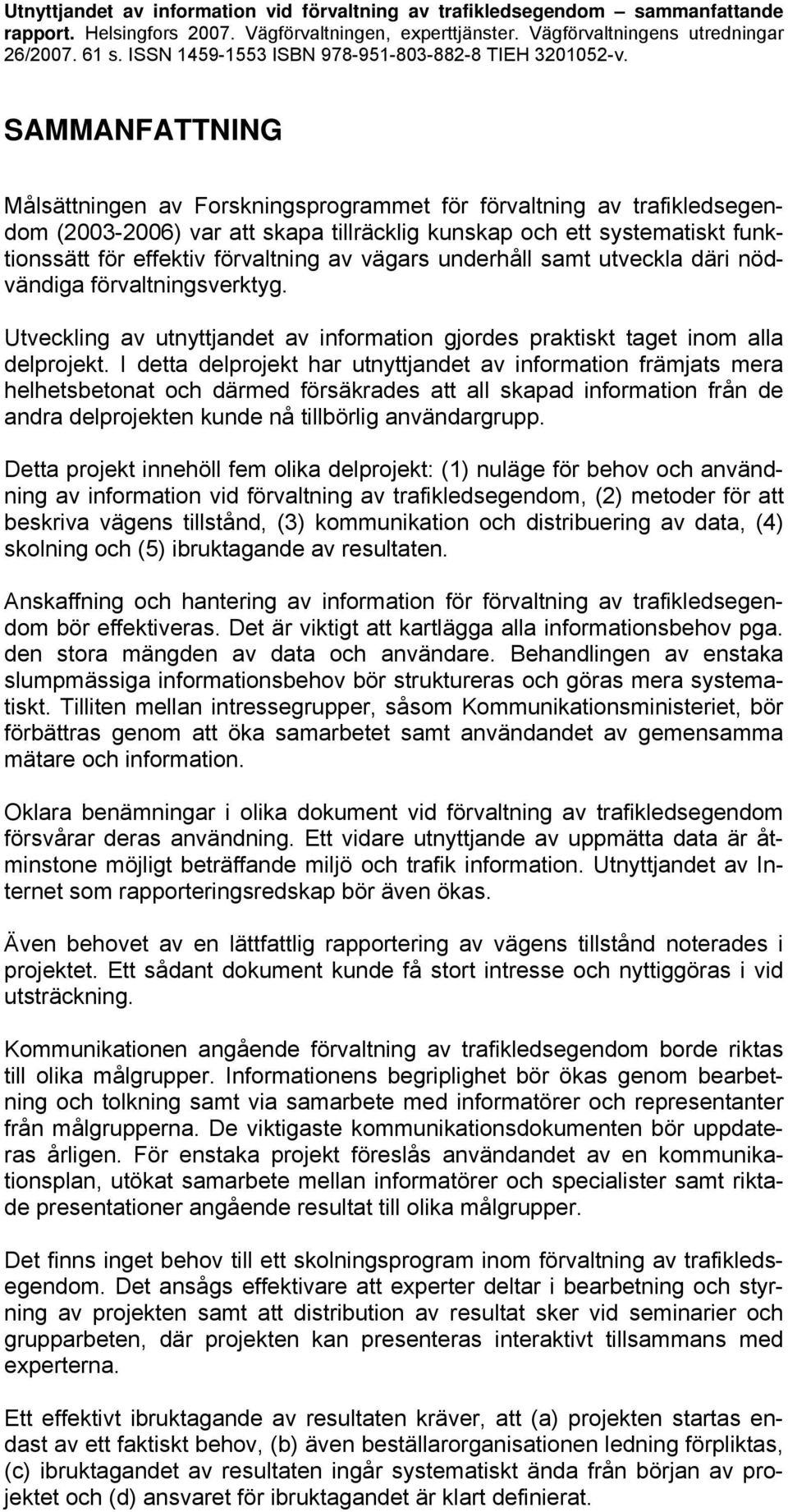SAMMANFATTNING Målsättningen av Forskningsprogrammet för förvaltning av trafikledsegendom (2003-2006) var att skapa tillräcklig kunskap och ett systematiskt funktionssätt för effektiv förvaltning av