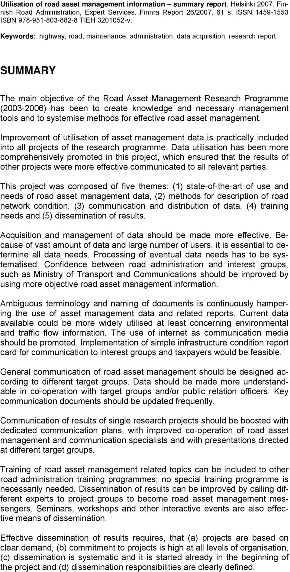 Keywords: highway, road, maintenance, administration, data acquisition, research report SUMMARY The main objective of the Road Asset Management Research Programme (2003-2006) has been to create