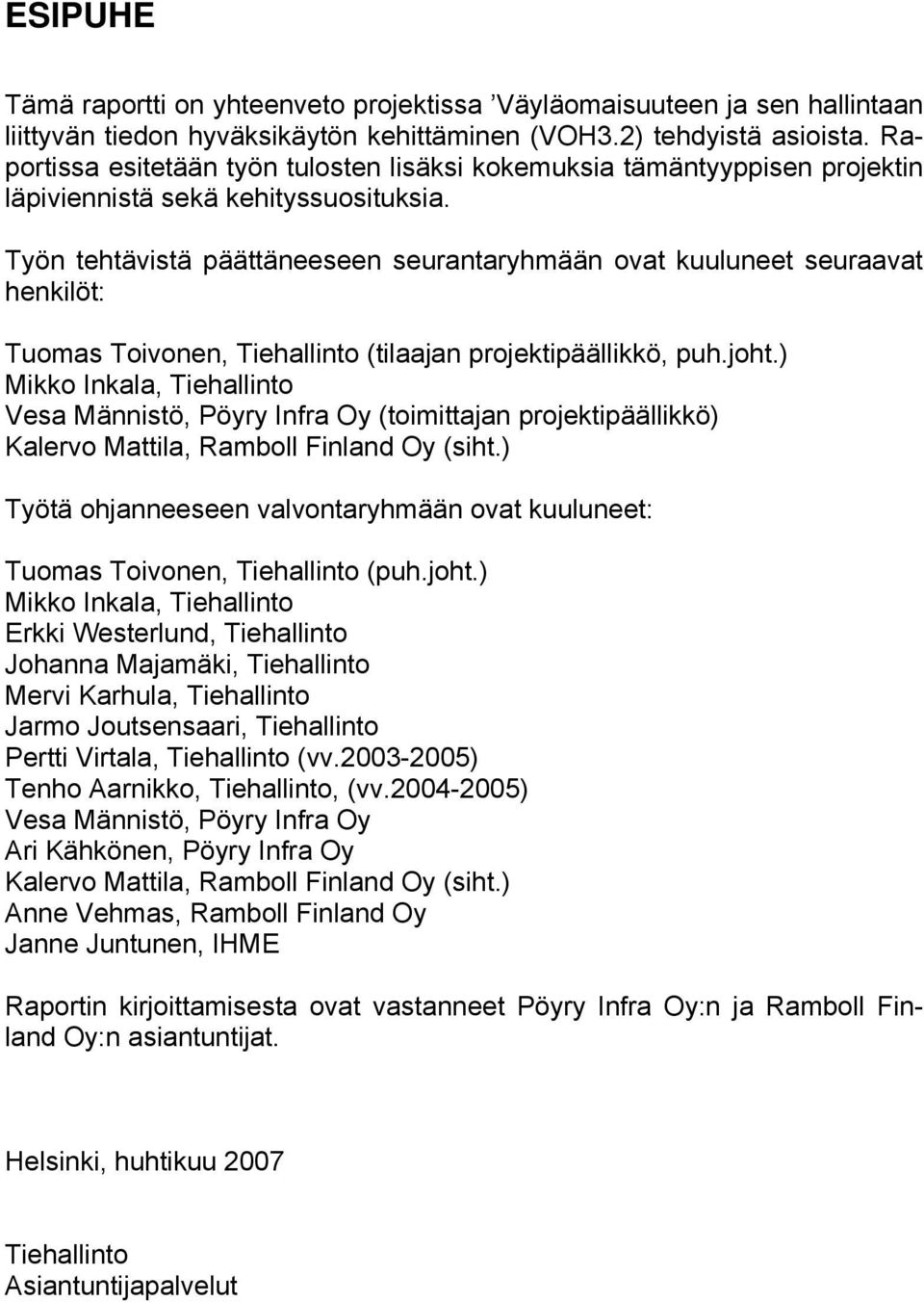 Työn tehtävistä päättäneeseen seurantaryhmään ovat kuuluneet seuraavat henkilöt: Tuomas Toivonen, Tiehallinto (tilaajan projektipäällikkö, puh.joht.
