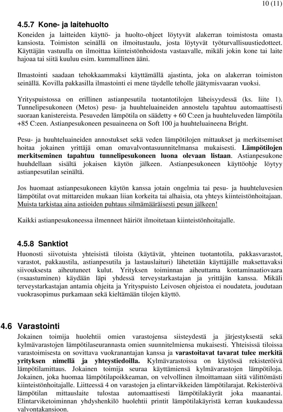 Käyttäjän vastuulla on ilmoittaa kiinteistönhoidosta vastaavalle, mikäli jokin kone tai laite hajoaa tai siitä kuuluu esim. kummallinen ääni.