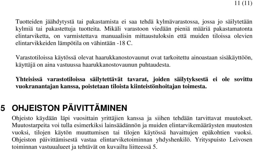 Varastotiloissa käytössä olevat haarukkanostovaunut ovat tarkoitettu ainoastaan sisäkäyttöön, käyttäjä on aina vastuussa haarukkanostovaunun puhtaudesta.