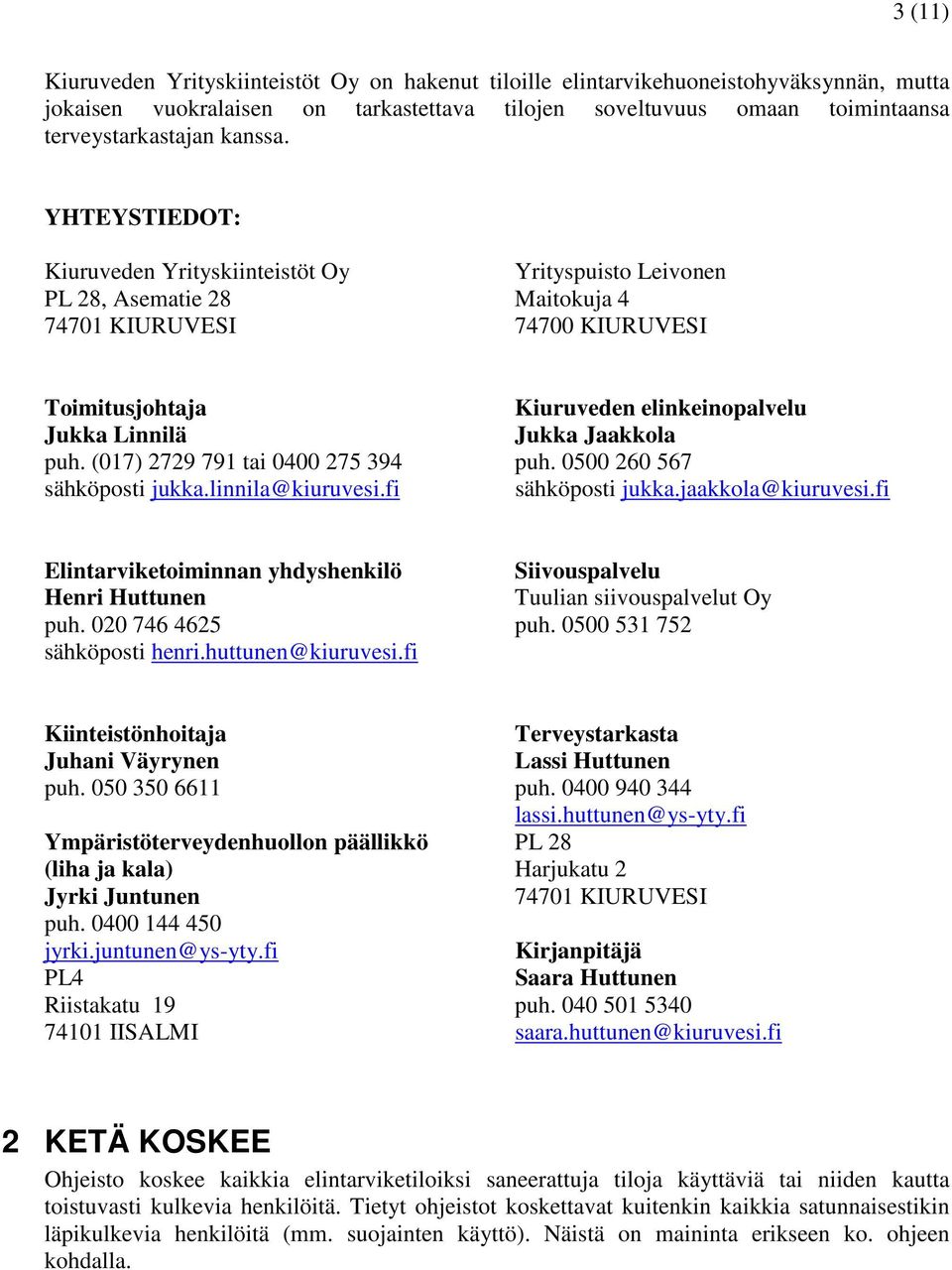 YHTEYSTIEDOT: Kiuruveden Yrityskiinteistöt Oy Yrityspuisto Leivonen PL 28, Asematie 28 Maitokuja 4 74701 KIURUVESI 74700 KIURUVESI Toimitusjohtaja Kiuruveden elinkeinopalvelu Jukka Linnilä Jukka