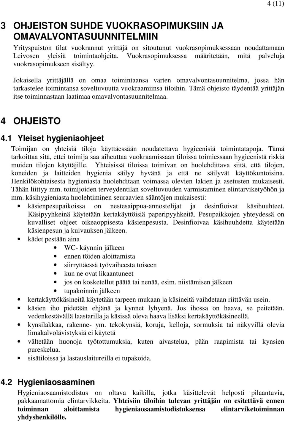 Jokaisella yrittäjällä on omaa toimintaansa varten omavalvontasuunnitelma, jossa hän tarkastelee toimintansa soveltuvuutta vuokraamiinsa tiloihin.