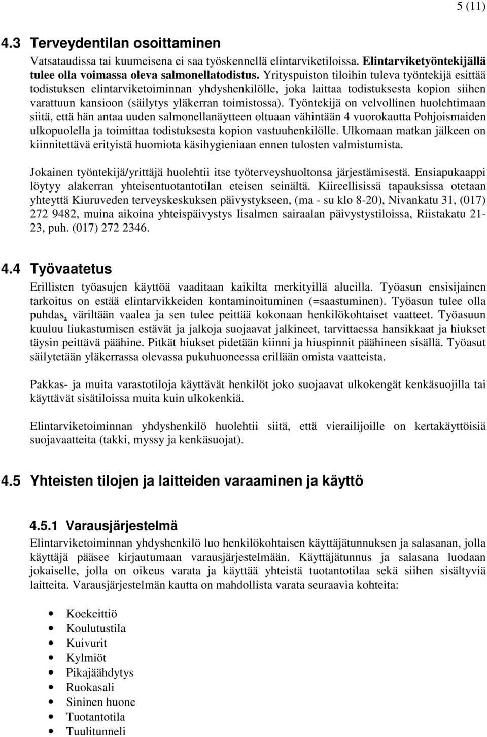 Työntekijä on velvollinen huolehtimaan siitä, että hän antaa uuden salmonellanäytteen oltuaan vähintään 4 vuorokautta Pohjoismaiden ulkopuolella ja toimittaa todistuksesta kopion vastuuhenkilölle.