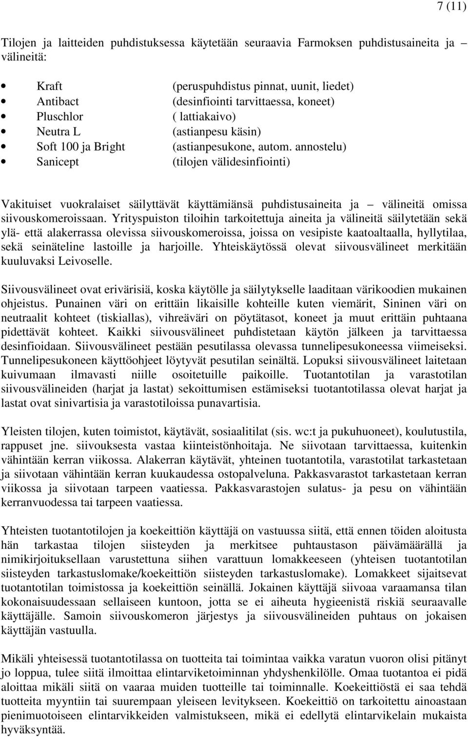 annostelu) Sanicept (tilojen välidesinfiointi) Vakituiset vuokralaiset säilyttävät käyttämiänsä puhdistusaineita ja välineitä omissa siivouskomeroissaan.