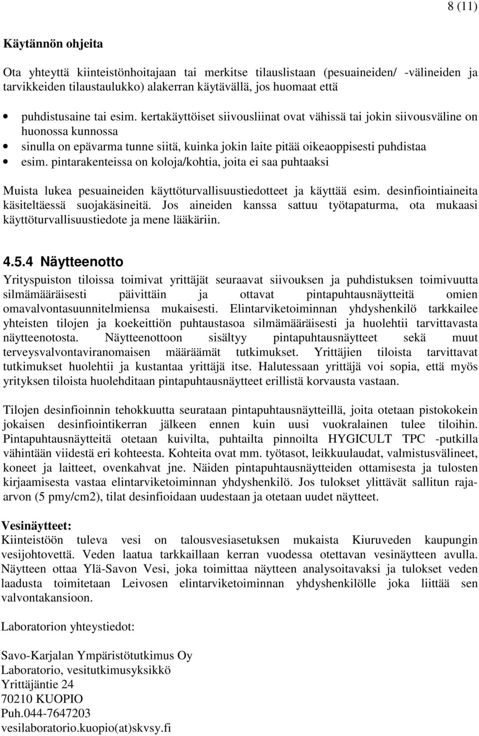 pintarakenteissa on koloja/kohtia, joita ei saa puhtaaksi Muista lukea pesuaineiden käyttöturvallisuustiedotteet ja käyttää esim. desinfiointiaineita käsiteltäessä suojakäsineitä.