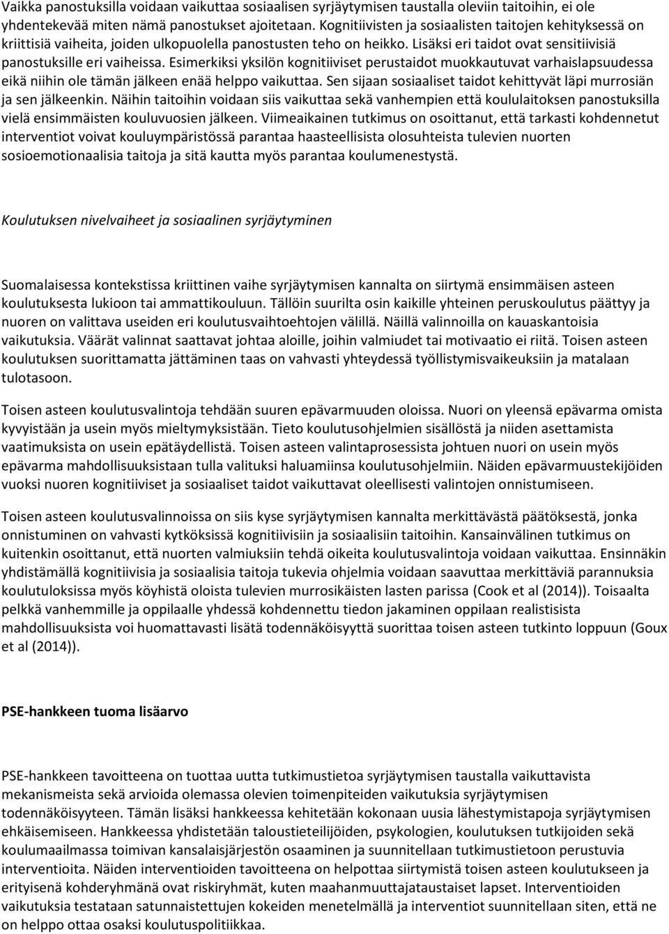 Esimerkiksi yksilön kognitiiviset perustaidot muokkautuvat varhaislapsuudessa eikä niihin ole tämän jälkeen enää helppo vaikuttaa.