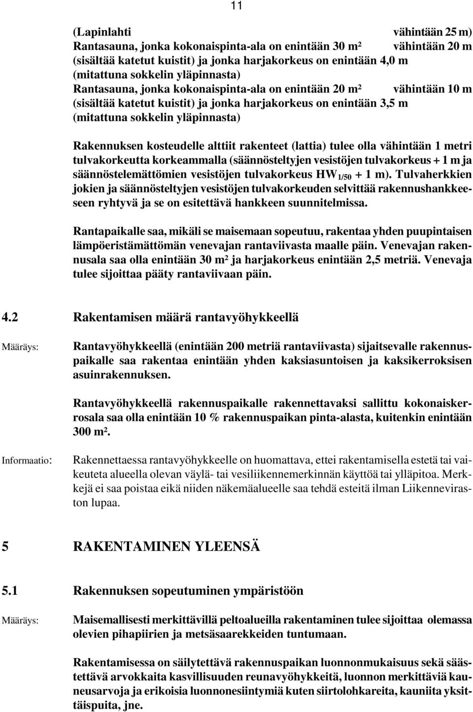alttiit rakenteet (lattia) tulee olla vähintään 1 metri tulvakorkeutta korkeammalla (säännösteltyjen vesistöjen tulvakorkeus + 1 m ja säännöstelemättömien vesistöjen tulvakorkeus HW 1/50 + 1 m).