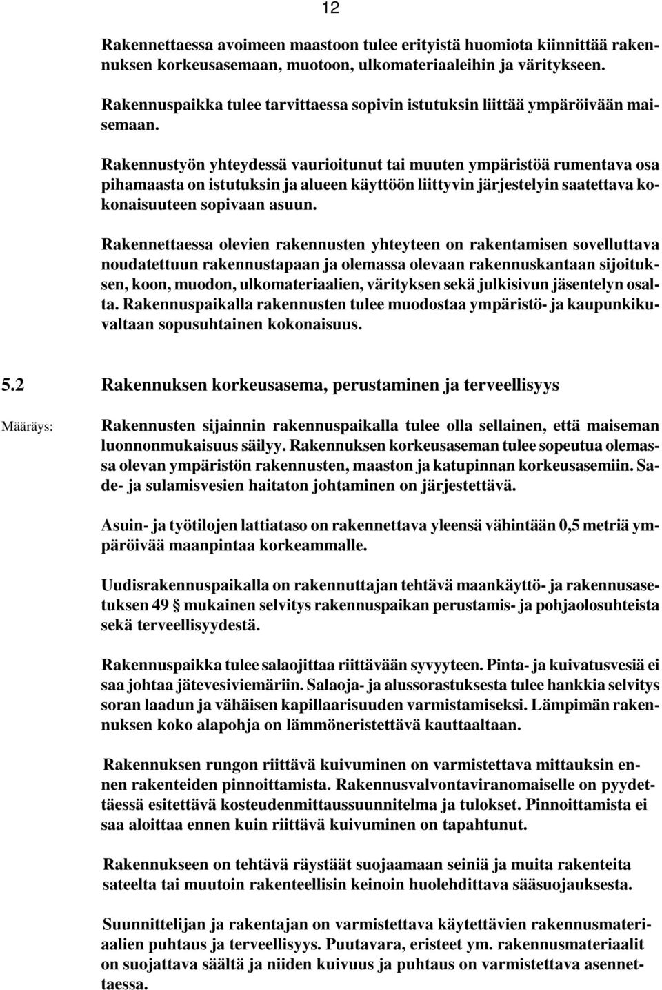 Rakennustyön yhteydessä vaurioitunut tai muuten ympäristöä rumentava osa pihamaasta on istutuksin ja alueen käyttöön liittyvin järjestelyin saatettava kokonaisuuteen sopivaan asuun.