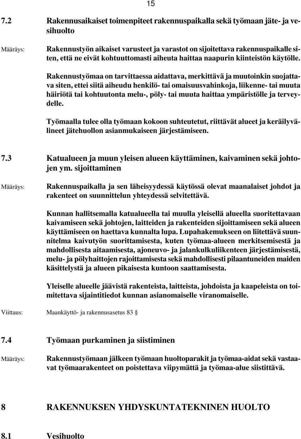 Rakennustyömaa on tarvittaessa aidattava, merkittävä ja muutoinkin suojattava siten, ettei siitä aiheudu henkilö- tai omaisuusvahinkoja, liikenne- tai muuta häiriötä tai kohtuutonta melu-, pöly- tai