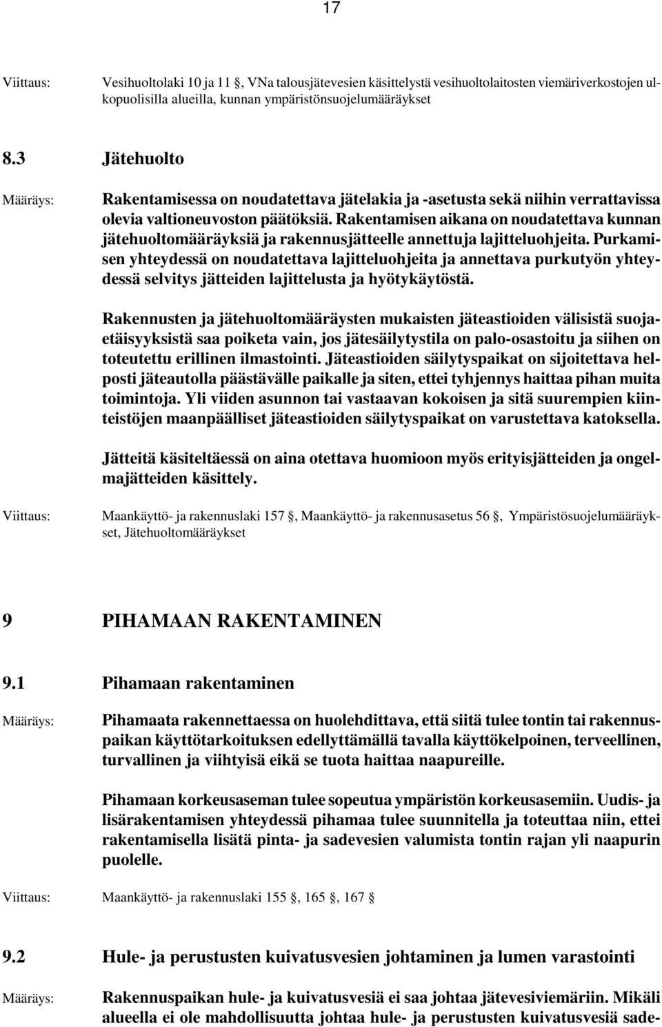 Rakentamisen aikana on noudatettava kunnan jätehuoltomääräyksiä ja rakennusjätteelle annettuja lajitteluohjeita.