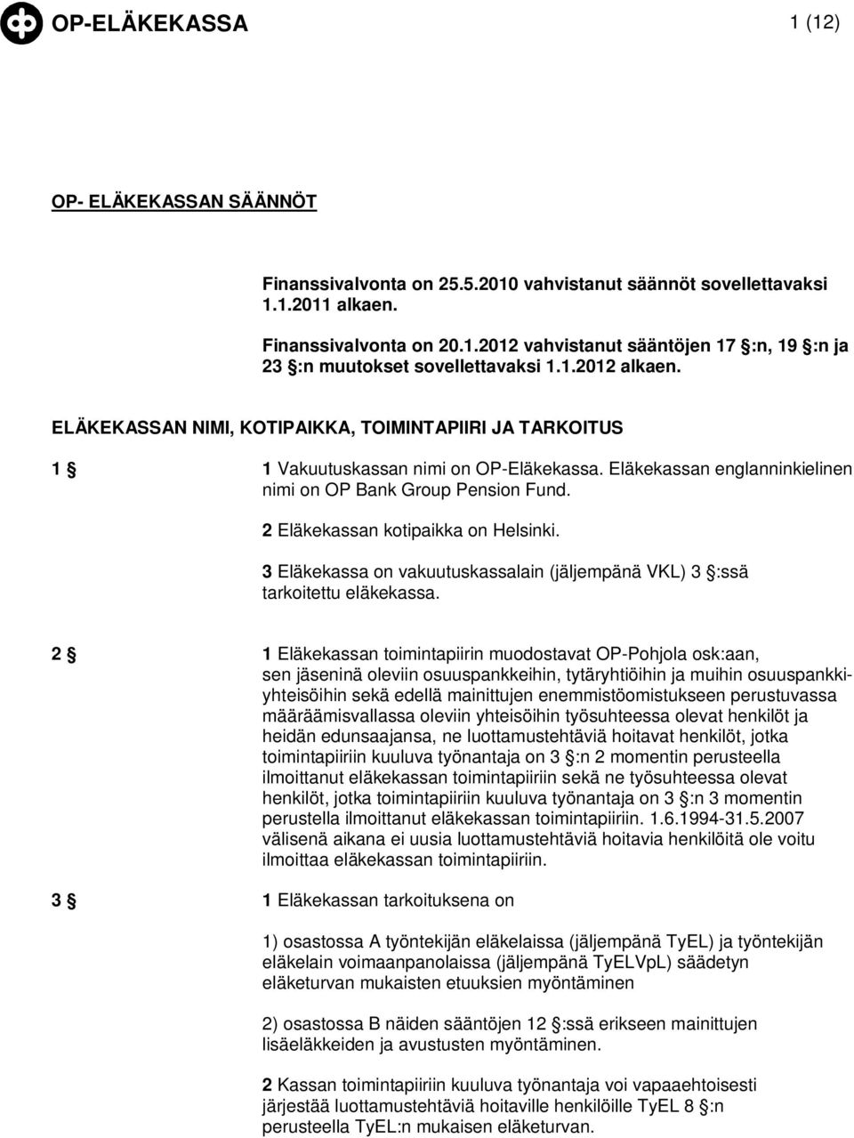 2 Eläkekassan kotipaikka on Helsinki. 3 Eläkekassa on vakuutuskassalain (jäljempänä VKL) 3 :ssä tarkoitettu eläkekassa.