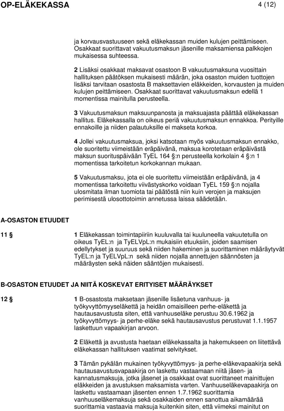 korvausten ja muiden kulujen peittämiseen. Osakkaat suorittavat vakuutusmaksun edellä 1 momentissa mainitulla perusteella. 3 Vakuutusmaksun maksuunpanosta ja maksuajasta päättää eläkekassan hallitus.