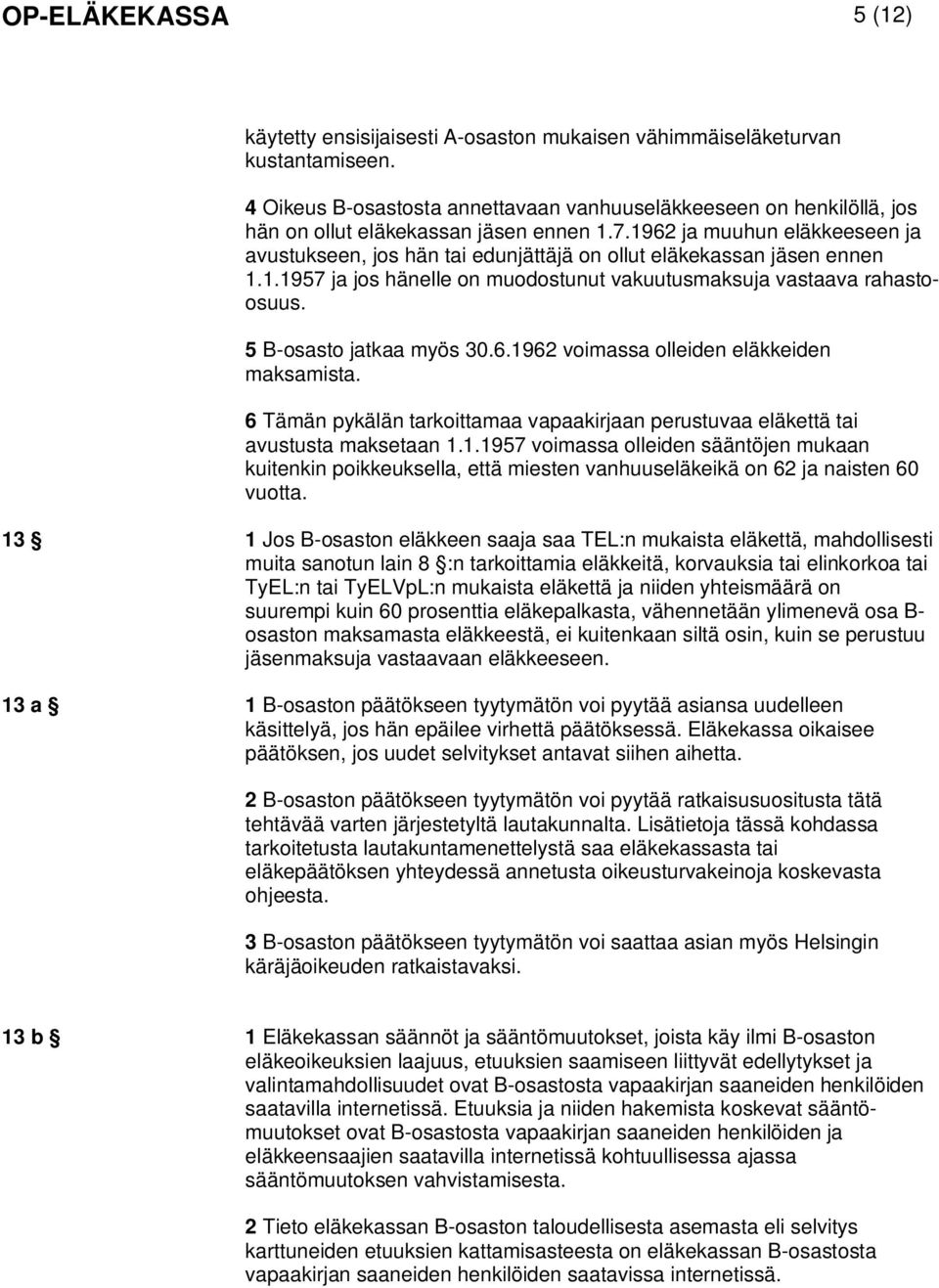 1962 ja muuhun eläkkeeseen ja avustukseen, jos hän tai edunjättäjä on ollut eläkekassan jäsen ennen 1.1.1957 ja jos hänelle on muodostunut vakuutusmaksuja vastaava rahastoosuus.