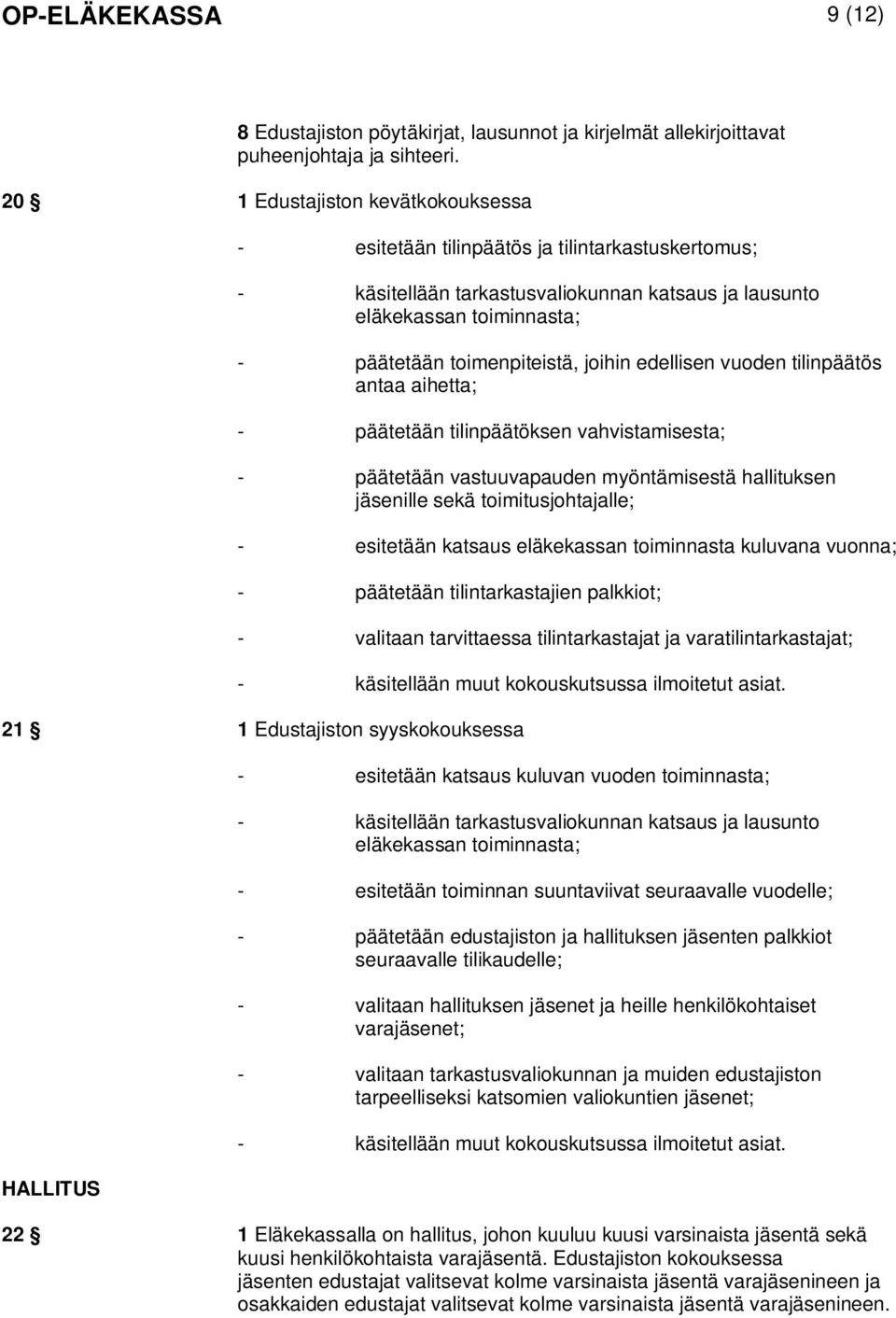 joihin edellisen vuoden tilinpäätös antaa aihetta; - päätetään tilinpäätöksen vahvistamisesta; - päätetään vastuuvapauden myöntämisestä hallituksen jäsenille sekä toimitusjohtajalle; - esitetään