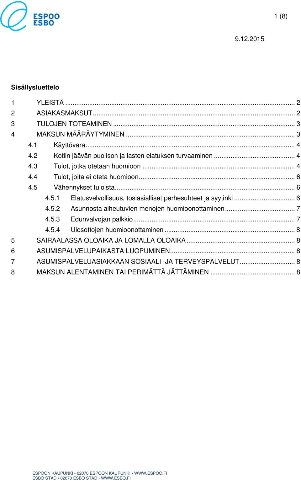 Vähennykset tuloista... 6 4.5.1 Elatusvelvollisuus, tosiasialliset perhesuhteet ja syytinki... 6 4.5.2 Asunnosta aiheutuvien menojen huomioonottaminen... 7 4.5.3 Edunvalvojan palkkio.