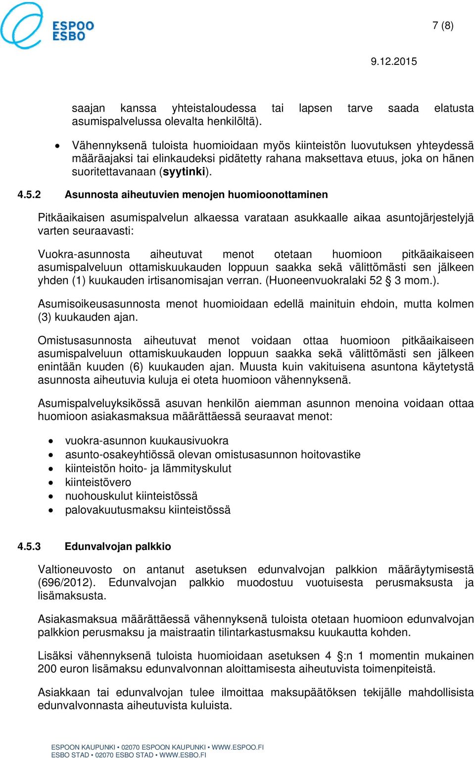 2 Asunnosta aiheutuvien menojen huomioonottaminen Pitkäaikaisen asumispalvelun alkaessa varataan asukkaalle aikaa asuntojärjestelyjä varten seuraavasti: Vuokra-asunnosta aiheutuvat menot otetaan