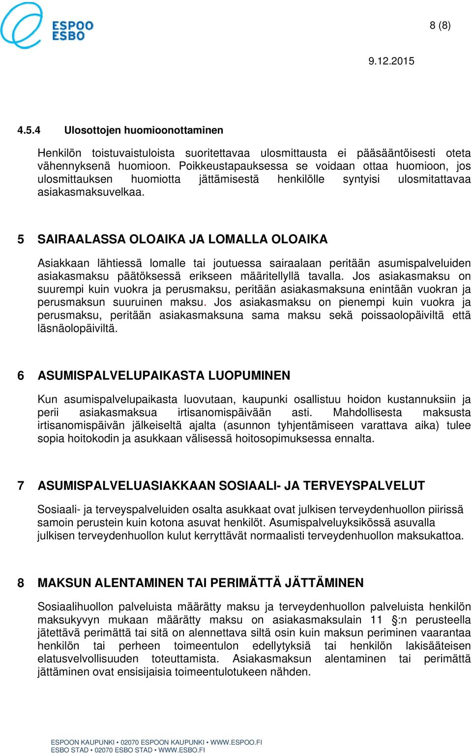 5 SAIRAALASSA OLOAIKA JA LOMALLA OLOAIKA Asiakkaan lähtiessä lomalle tai joutuessa sairaalaan peritään asumispalveluiden asiakasmaksu päätöksessä erikseen määritellyllä tavalla.