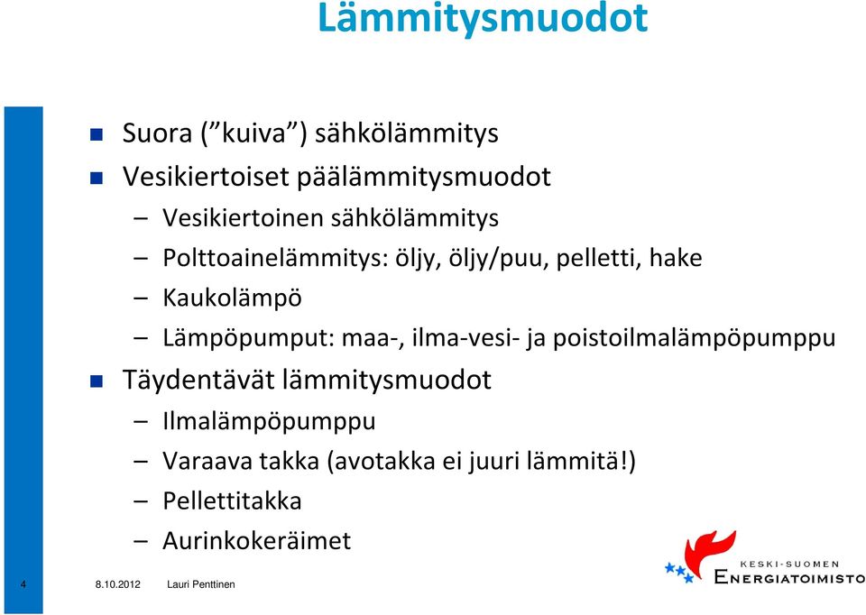 Kaukolämpö Lämpöpumput: maa-, ilma-vesi- ja poistoilmalämpöpumppu Täydentävät