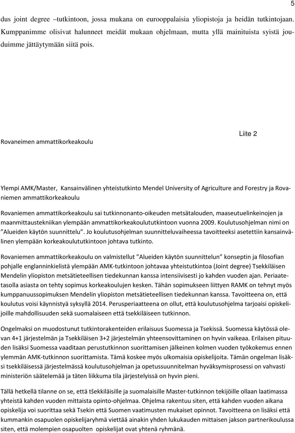 Rovaneimen ammattikorkeakoulu Liite 2 Ylempi AMK/Master, Kansainvälinen yhteistutkinto Mendel University of Agriculture and Forestry ja Rovaniemen ammattikorkeakoulu Rovaniemen ammattikorkeakoulu sai