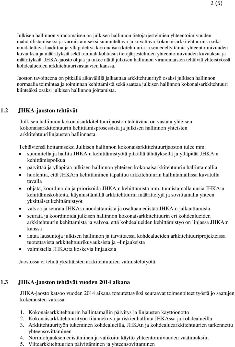 määrityksiä. JHKA-jaosto ohjaa ja tukee näitä julkisen hallinnon viranomaisten tehtäviä yhteistyössä kohdealueiden arkkitehtuurivastaavien kanssa.