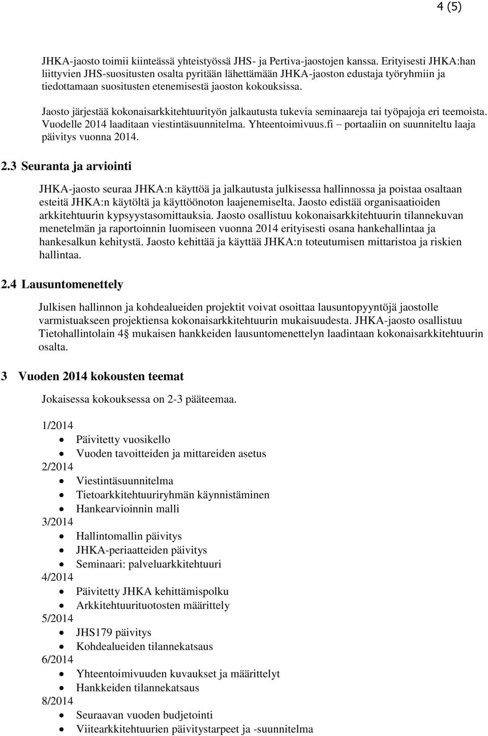 Jaosto järjestää kokonaisarkkitehtuurityön jalkautusta tukevia seminaareja tai työpajoja eri teemoista. Vuodelle 2014 laaditaan viestintäsuunnitelma. Yhteentoimivuus.