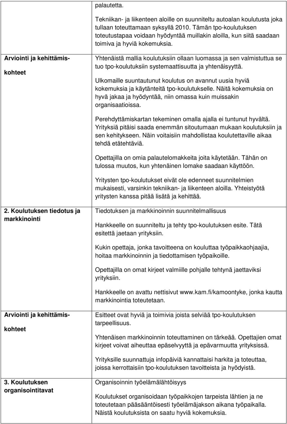 Yhtenäistä mallia koulutuksiin ollaan luomassa ja sen valmistuttua se tuo tpo-koulutuksiin systemaattisuutta ja yhtenäisyyttä.