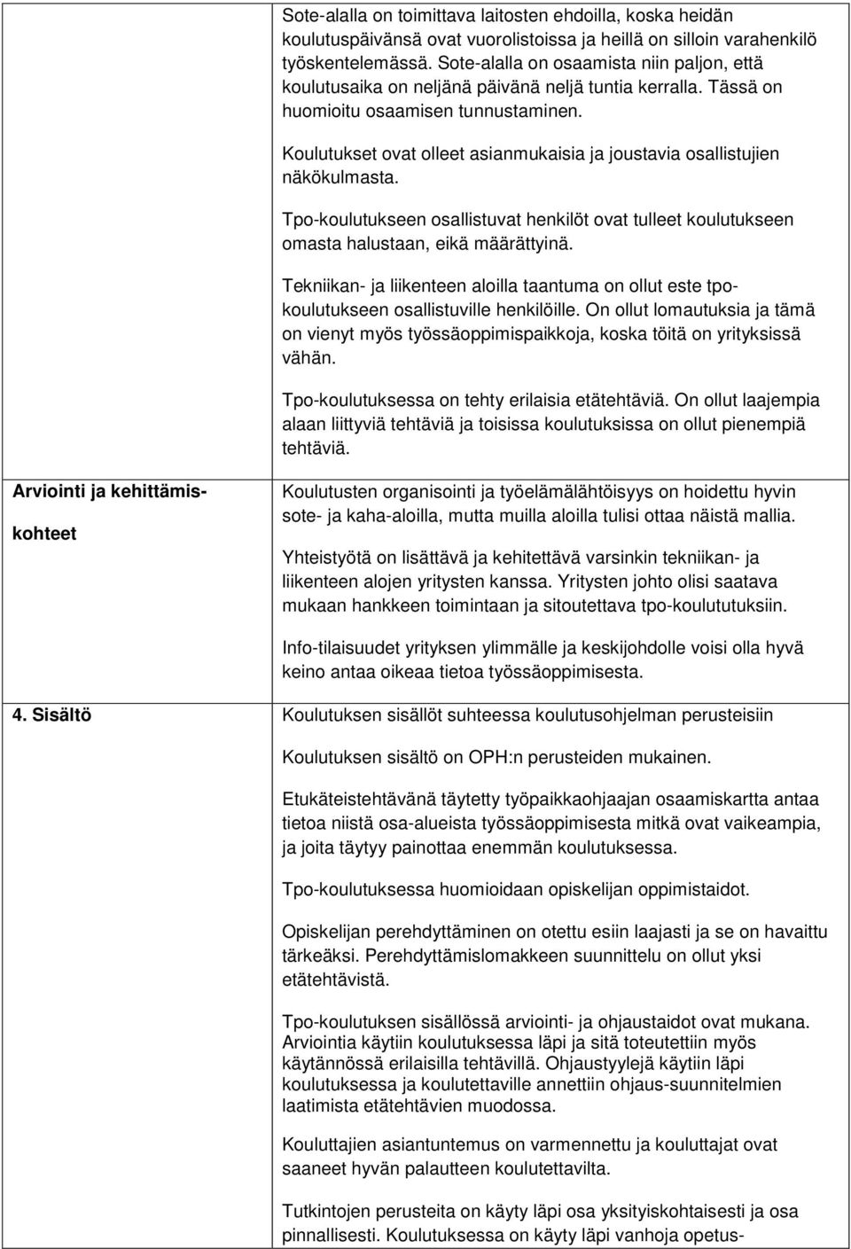 Koulutukset ovat olleet asianmukaisia ja joustavia osallistujien näkökulmasta. Tpo-koulutukseen osallistuvat henkilöt ovat tulleet koulutukseen omasta halustaan, eikä määrättyinä.