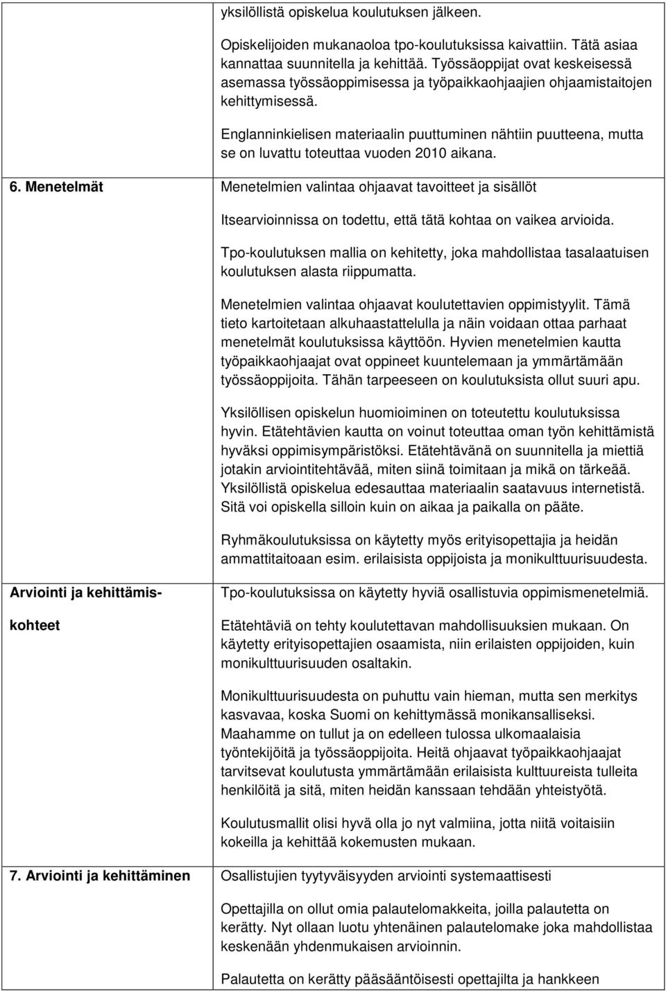 Englanninkielisen materiaalin puuttuminen nähtiin puutteena, mutta se on luvattu toteuttaa vuoden 2010 aikana. 6.