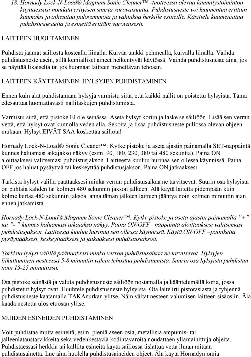 LAITTEEN HUOLTAMINEN Puhdista jäämät säiliöstä kostealla liinalla. Kuivaa tankki pehmeällä, kuivalla liinalla. Vaihda puhdistusneste usein, sillä kemialliset aineet heikentyvät käytössä.