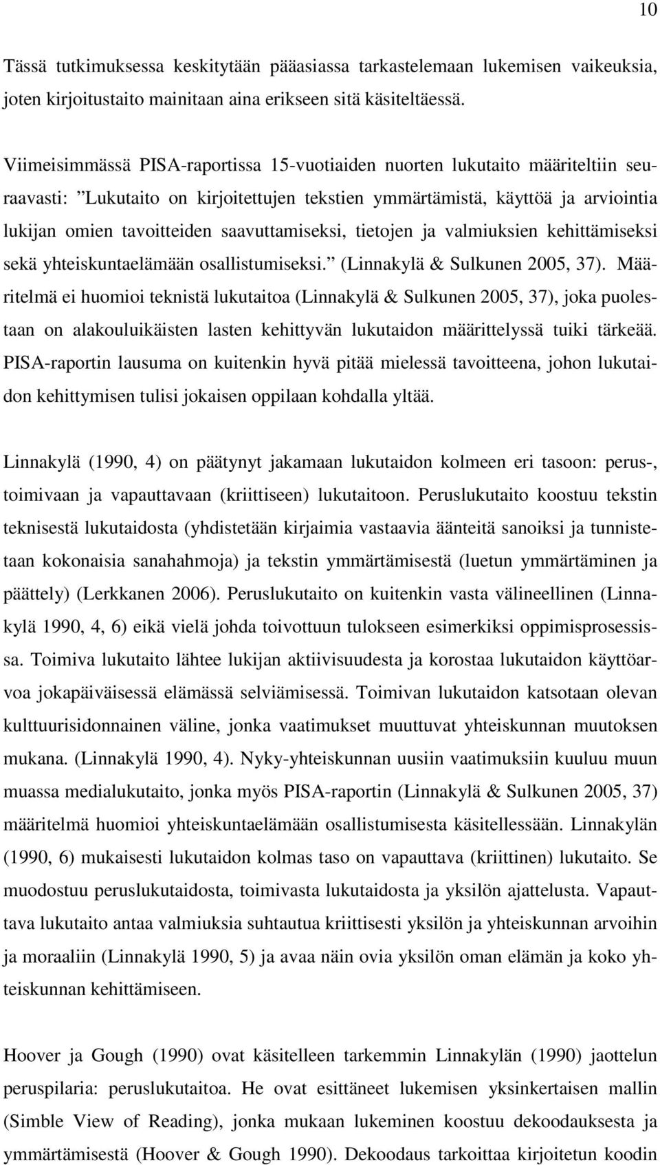 saavuttamiseksi, tietojen ja valmiuksien kehittämiseksi sekä yhteiskuntaelämään osallistumiseksi. (Linnakylä & Sulkunen 2005, 37).