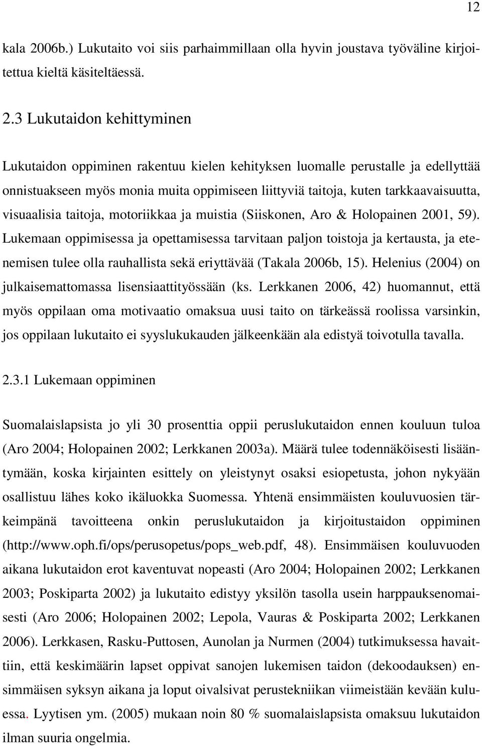 3 Lukutaidon kehittyminen Lukutaidon oppiminen rakentuu kielen kehityksen luomalle perustalle ja edellyttää onnistuakseen myös monia muita oppimiseen liittyviä taitoja, kuten tarkkaavaisuutta,