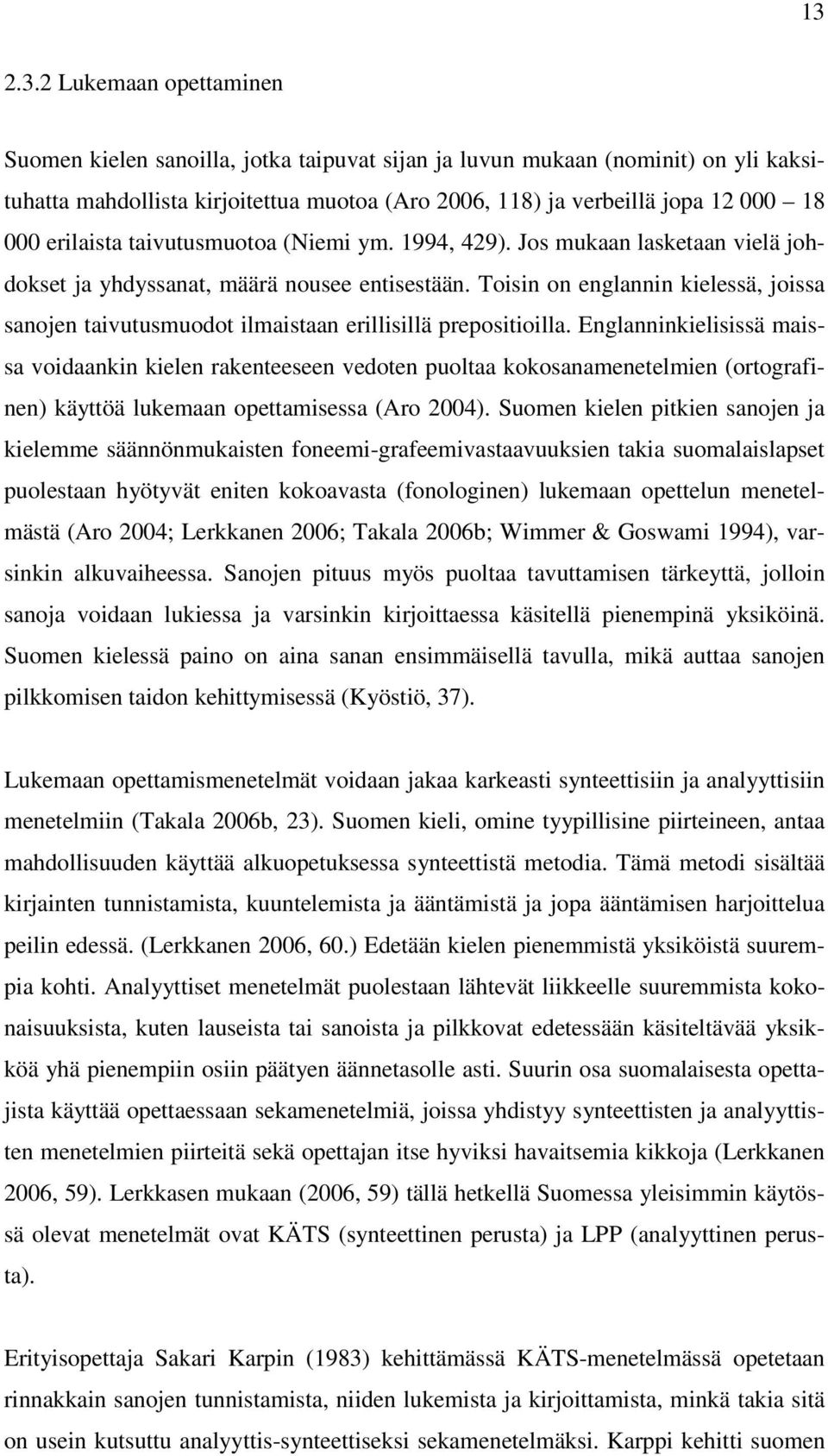 Toisin on englannin kielessä, joissa sanojen taivutusmuodot ilmaistaan erillisillä prepositioilla.