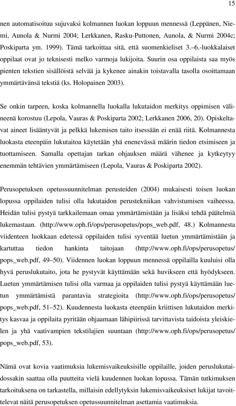 Suurin osa oppilaista saa myös pienten tekstien sisällöistä selvää ja kykenee ainakin toistavalla tasolla osoittamaan ymmärtävänsä tekstiä (ks. Holopainen 2003).