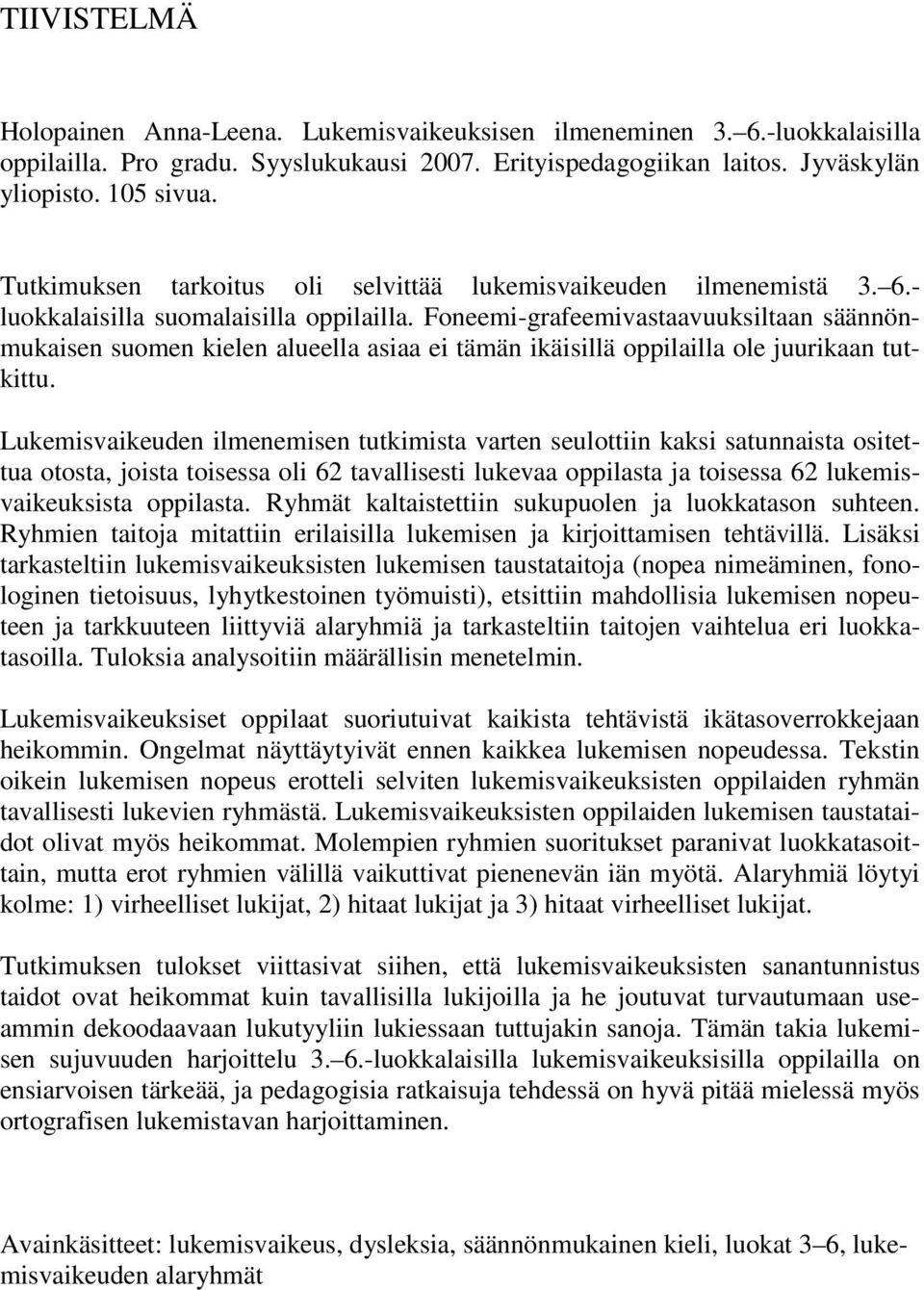 Foneemi-grafeemivastaavuuksiltaan säännönmukaisen suomen kielen alueella asiaa ei tämän ikäisillä oppilailla ole juurikaan tutkittu.