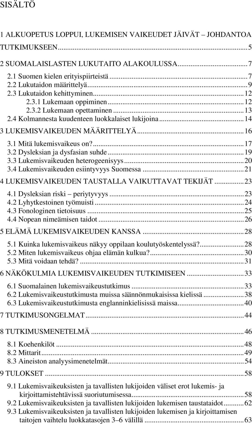 1 Mitä lukemisvaikeus on?...17 3.2 Dysleksian ja dysfasian suhde...19 3.3 Lukemisvaikeuden heterogeenisyys...20 3.4 Lukemisvaikeuden esiintyvyys Suomessa.