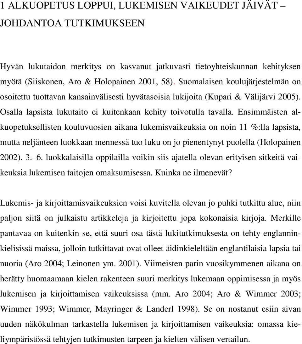 Ensimmäisten alkuopetuksellisten kouluvuosien aikana lukemisvaikeuksia on noin 11 %:lla lapsista, mutta neljänteen luokkaan mennessä tuo luku on jo pienentynyt puolella (Holopainen 2002). 3. 6.