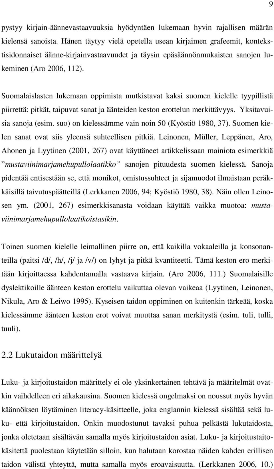 Suomalaislasten lukemaan oppimista mutkistavat kaksi suomen kielelle tyypillistä piirrettä: pitkät, taipuvat sanat ja äänteiden keston erottelun merkittävyys. Yksitavuisia sanoja (esim.