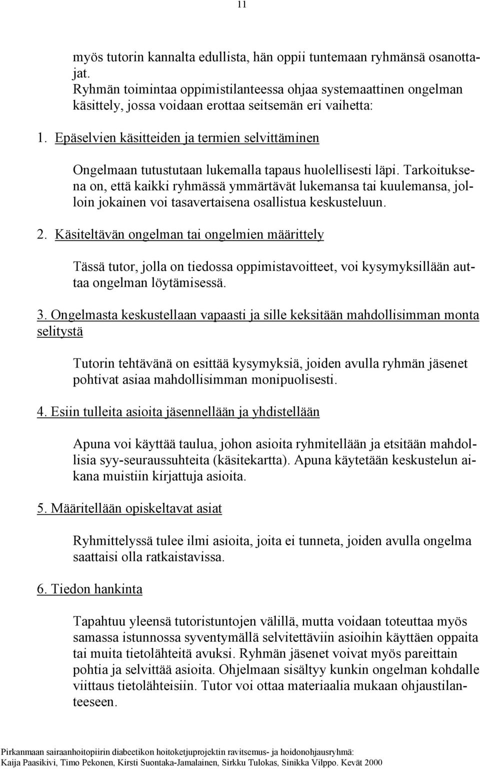 Epäselvien käsitteiden ja termien selvittäminen Ongelmaan tutustutaan lukemalla tapaus huolellisesti läpi.