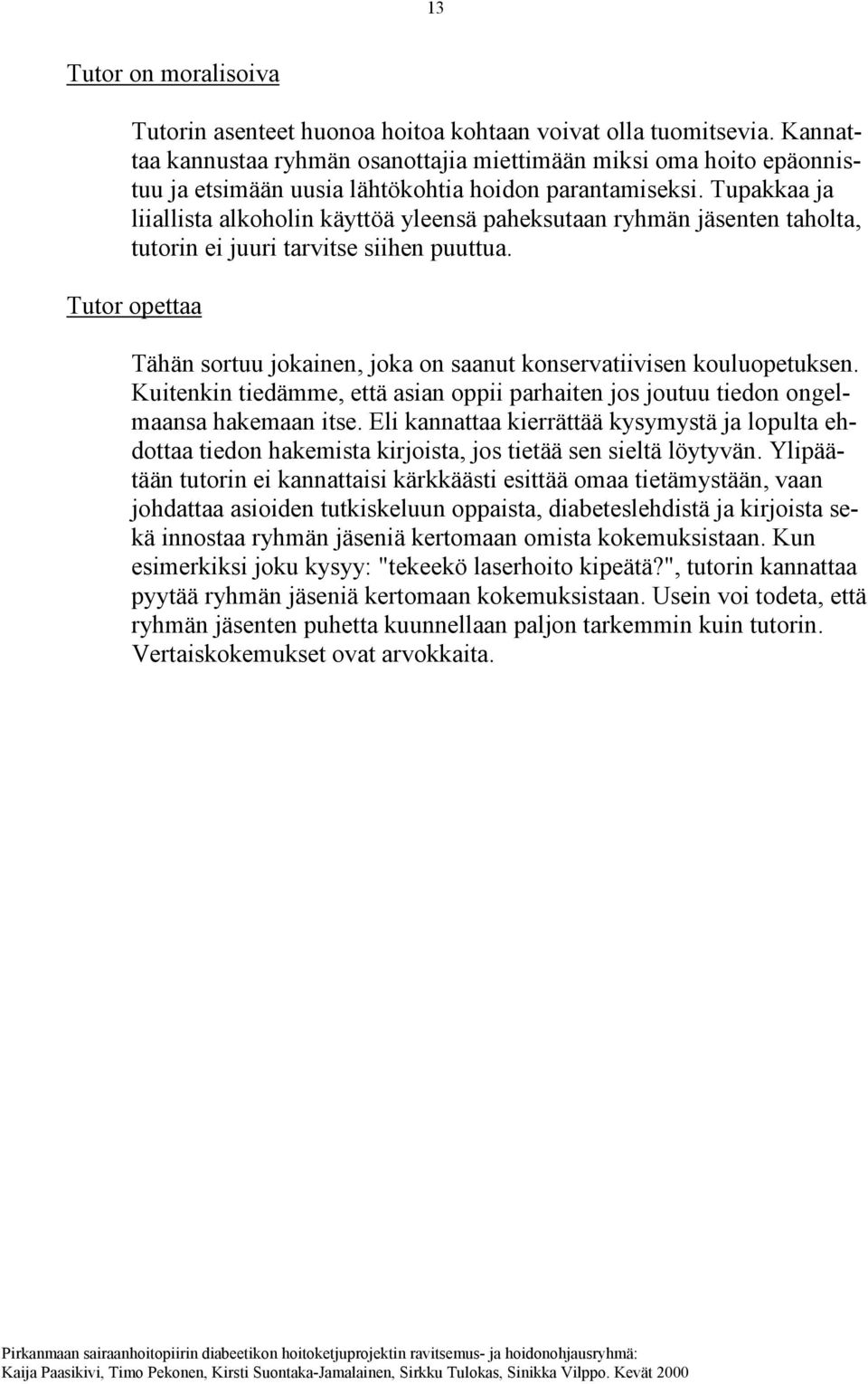 Tupakkaa ja liiallista alkoholin käyttöä yleensä paheksutaan ryhmän jäsenten taholta, tutorin ei juuri tarvitse siihen puuttua.