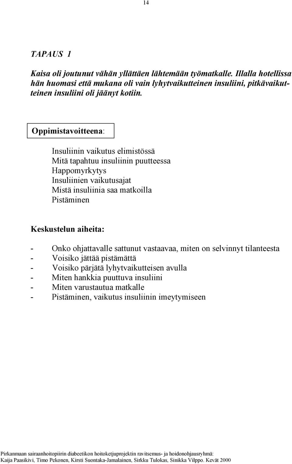 Oppimistavoitteena: Insuliinin vaikutus elimistössä Mitä tapahtuu insuliinin puutteessa Happomyrkytys Insuliinien vaikutusajat Mistä insuliinia saa matkoilla