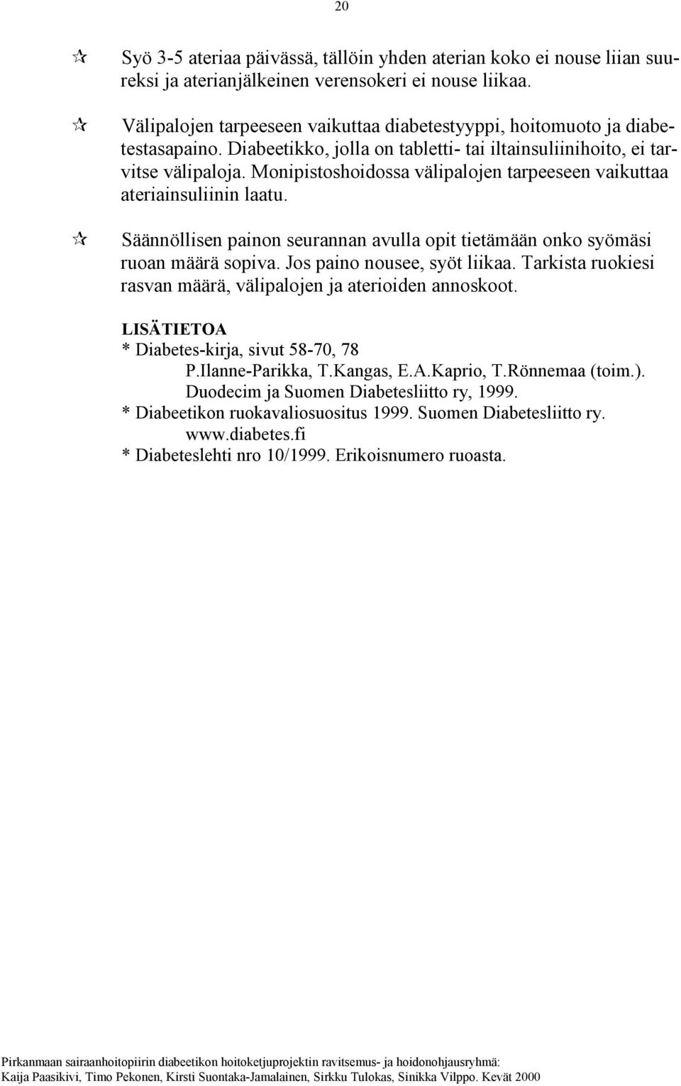 Monipistoshoidossa välipalojen tarpeeseen vaikuttaa ateriainsuliinin laatu. Säännöllisen painon seurannan avulla opit tietämään onko syömäsi ruoan määrä sopiva. Jos paino nousee, syöt liikaa.