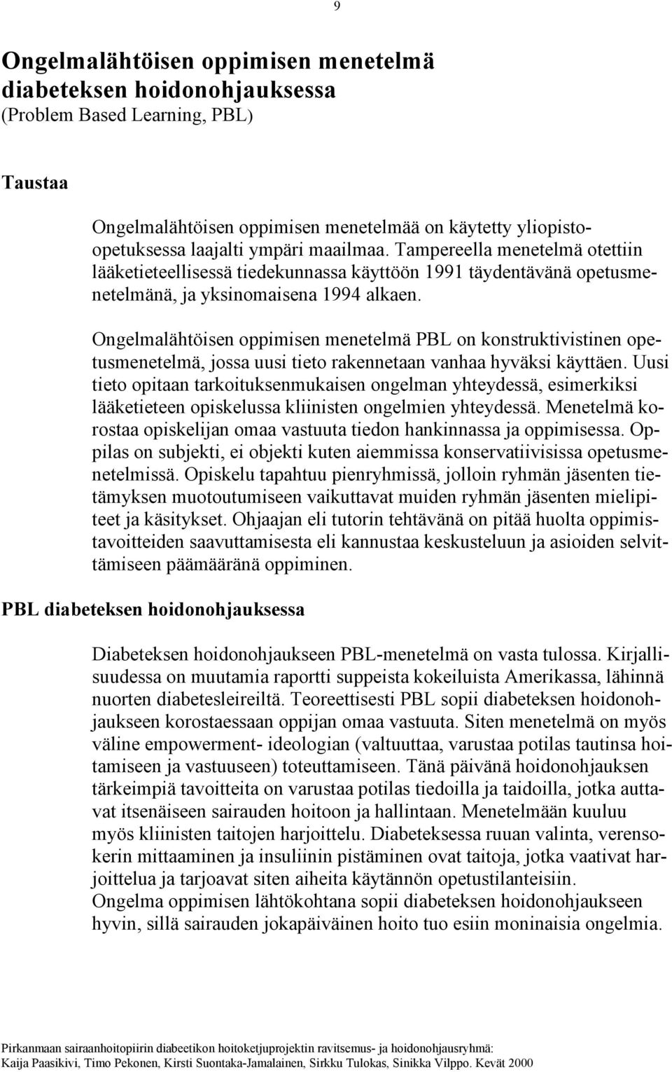 Ongelmalähtöisen oppimisen menetelmä PBL on konstruktivistinen opetusmenetelmä, jossa uusi tieto rakennetaan vanhaa hyväksi käyttäen.