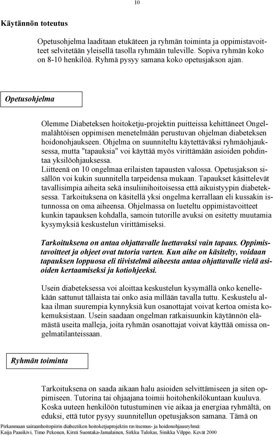 Opetusohjelma Olemme Diabeteksen hoitoketju-projektin puitteissa kehittäneet Ongelmalähtöisen oppimisen menetelmään perustuvan ohjelman diabeteksen hoidonohjaukseen.