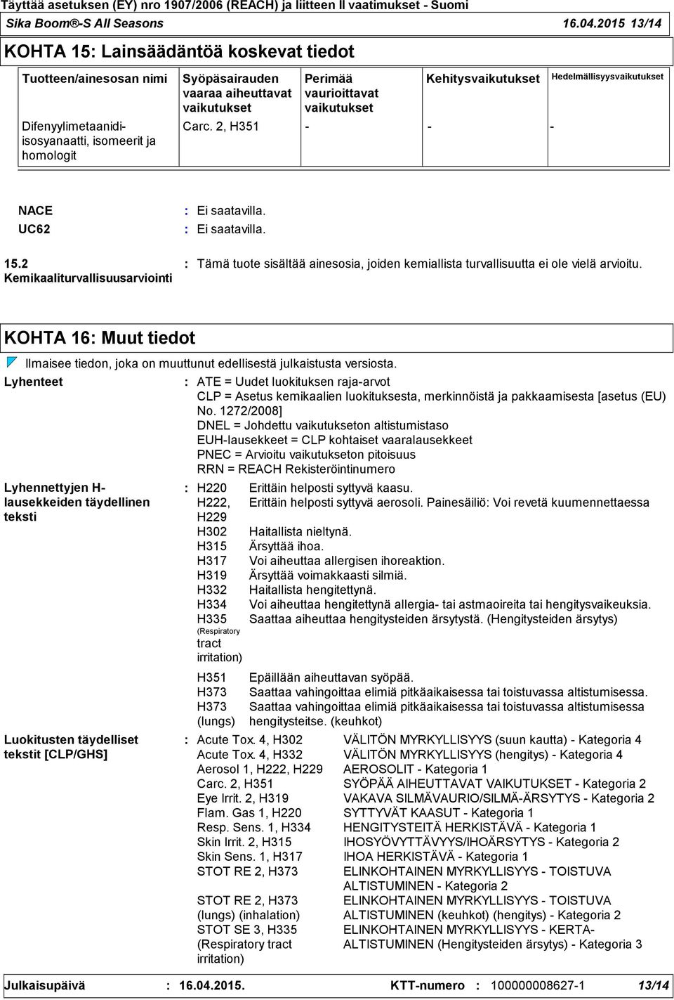 vaikutukset Kehitysvaikutukset Carc. 2, H351 - - - Hedelmällisyysvaikutukset NACE UC62 15.