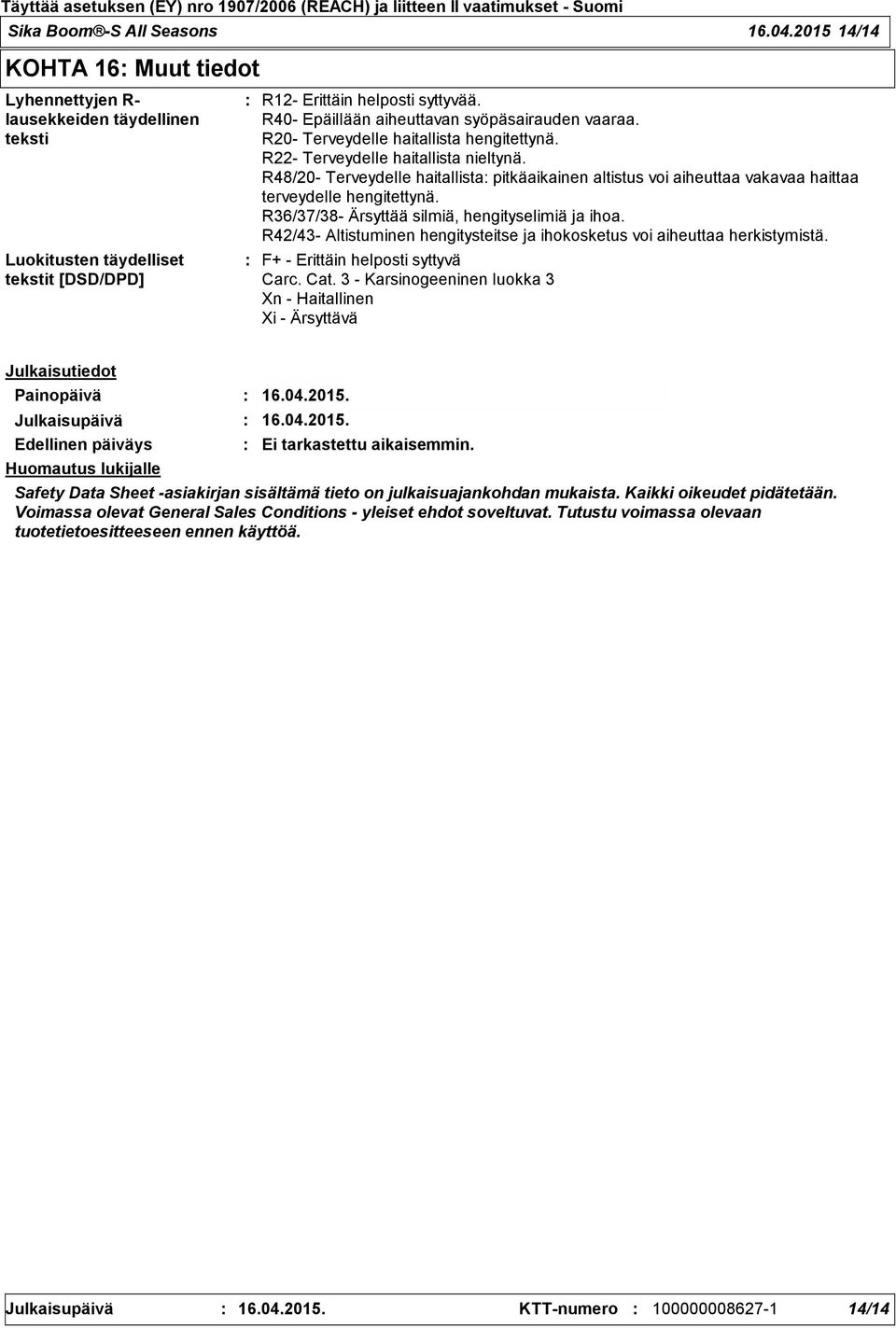R48/20- Terveydelle haitallista pitkäaikainen altistus voi aiheuttaa vakavaa haittaa terveydelle hengitettynä. R36/37/38- Ärsyttää silmiä, hengityselimiä ja ihoa.