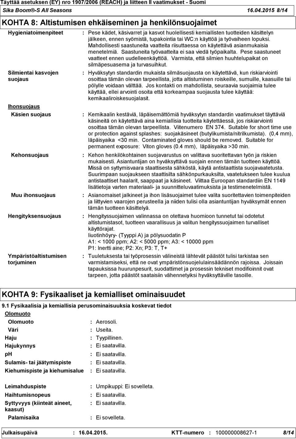 Ympäristöaltistumisen torjuminen Pese kädet, käsivarret ja kasvot huolellisesti kemiallisten tuotteiden käsittelyn jälkeen, ennen syömistä, tupakointia tai WCn käyttöä ja työvaiheen lopuksi.