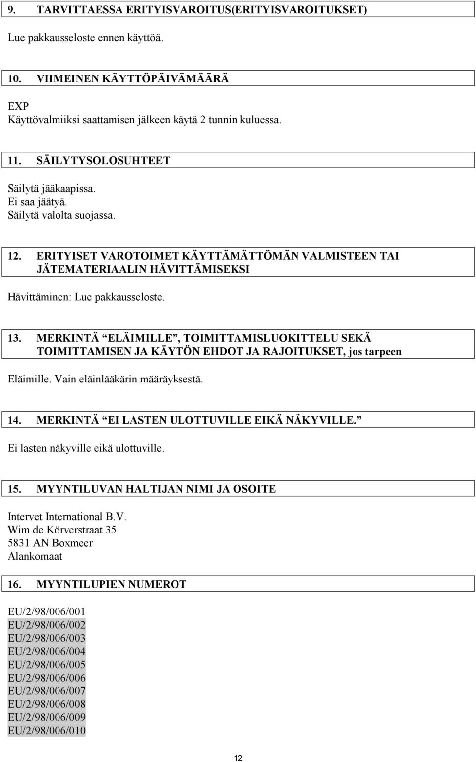 13. MERKINTÄ ELÄIMILLE, TOIMITTAMISLUOKITTELU SEKÄ TOIMITTAMISEN JA KÄYTÖN EHDOT JA RAJOITUKSET, jos tarpeen Eläimille. Vain eläinlääkärin määräyksestä. 14.
