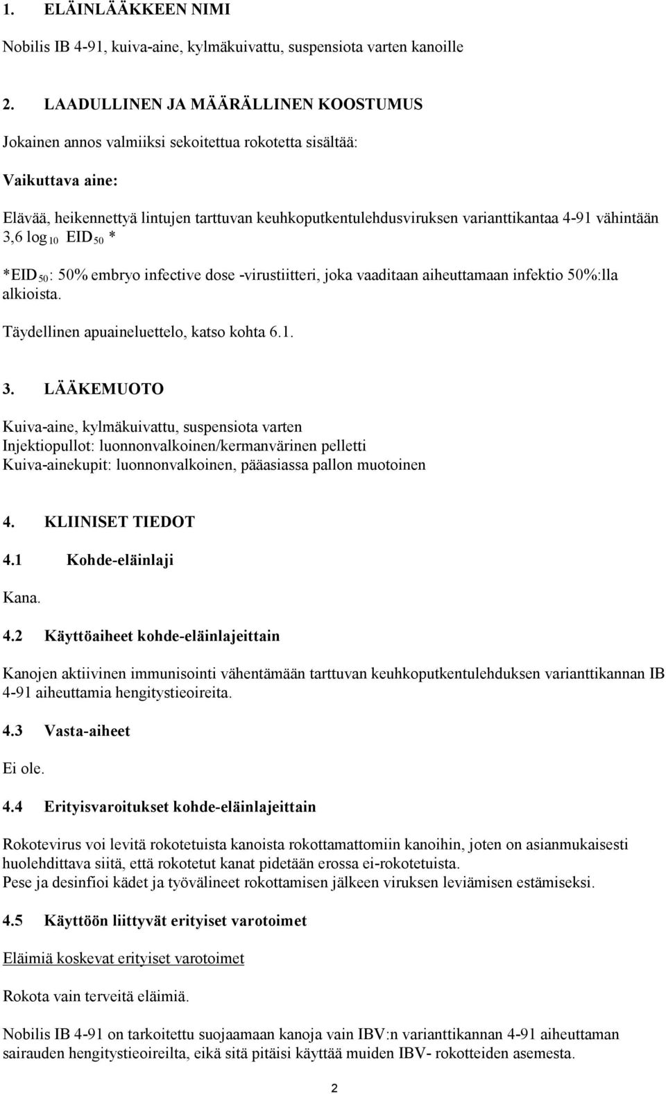 4-91 vähintään 3,6 log 10 EID 50 * *EID 50 : 50% embryo infective dose -virustiitteri, joka vaaditaan aiheuttamaan infektio 50%:lla alkioista. Täydellinen apuaineluettelo, katso kohta 6.1. 3. LÄÄKEMUOTO Kuiva-aine, kylmäkuivattu, suspensiota varten Injektiopullot: luonnonvalkoinen/kermanvärinen pelletti Kuiva-ainekupit: luonnonvalkoinen, pääasiassa pallon muotoinen 4.